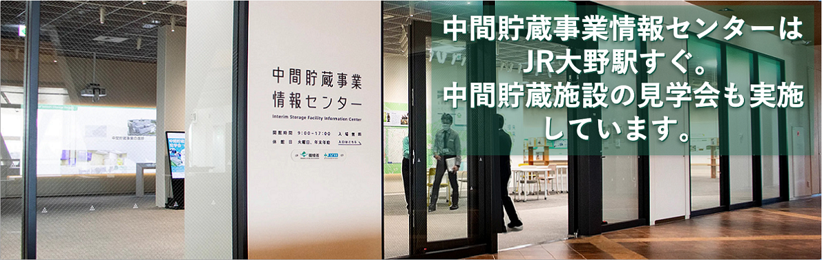 中間貯蔵事業情報センターは、JR大野駅すぐです。中間貯蔵施設の見学会も実施しています。<small class='smallSize'>（別ウィンドウで表示）</small>